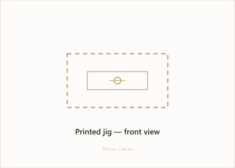 Printed jig — front view (photos coming)